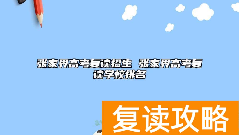 张家界高考复读招生 张家界高考复读学校排名