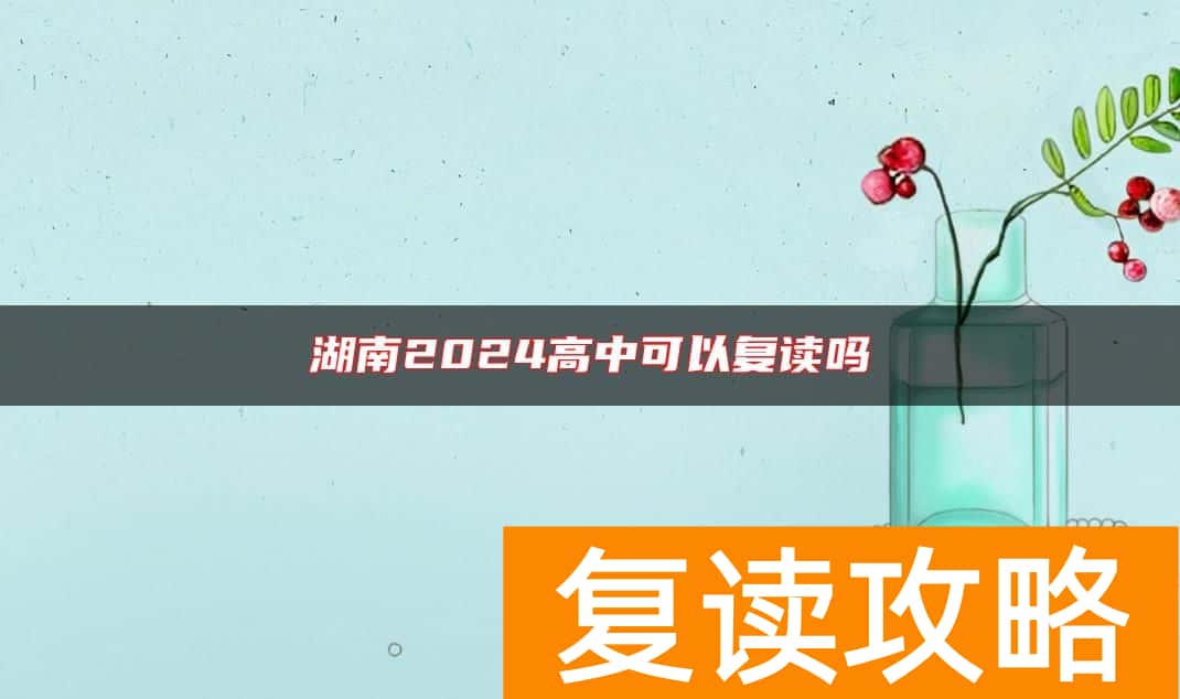 湖南2024高中可以复读吗