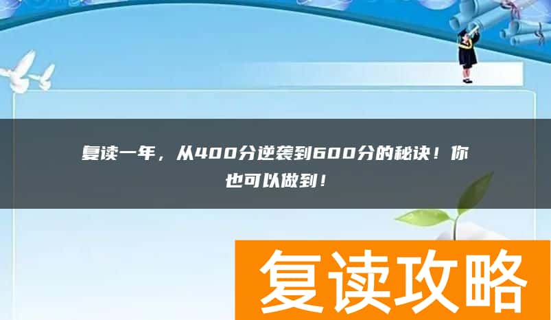 复读一年，从400分逆袭到600分的秘诀！你也可以做到！