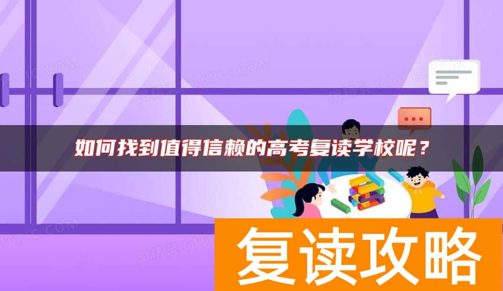如何找到值得信赖的高考复读学校呢？