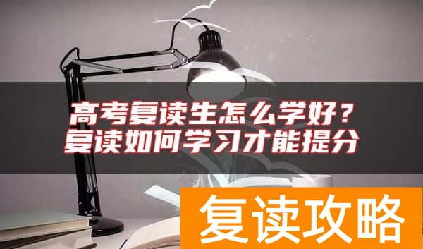 高考复读生怎么学好？复读如何学习才能提分