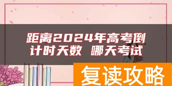 距离2024年高考倒计时天数 哪天考试