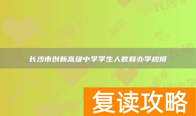 长沙市创新高级中学学生人数和办学规模