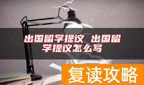 出国留学提议 出国留学提议怎么写