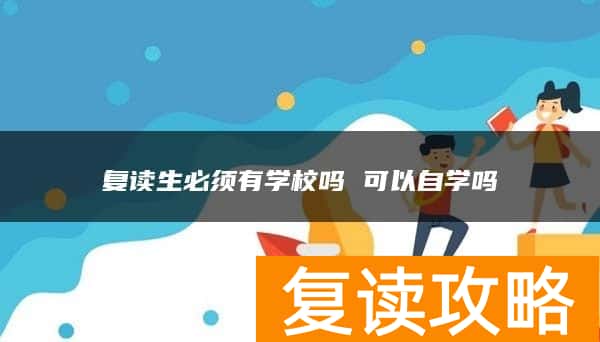 复读生必须有学校吗 可以自学吗