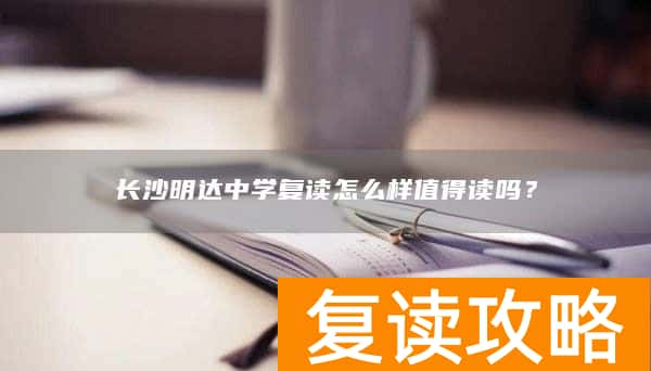 长沙明达中学复读怎么样值得读吗？