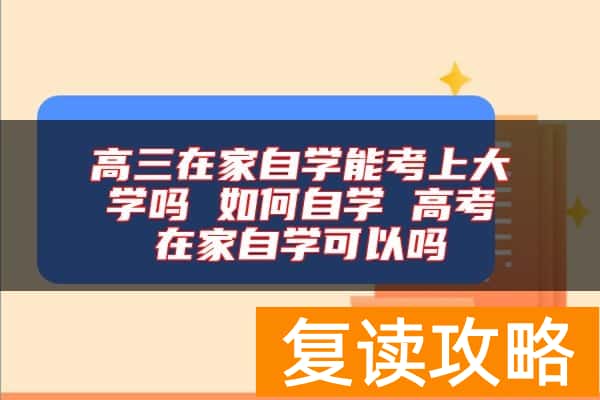 高三在家自学能考上大学吗 如何自学 高考在家自学可以吗