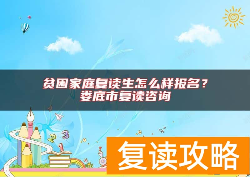 贫困家庭复读生怎么样报名？娄底市复读咨询