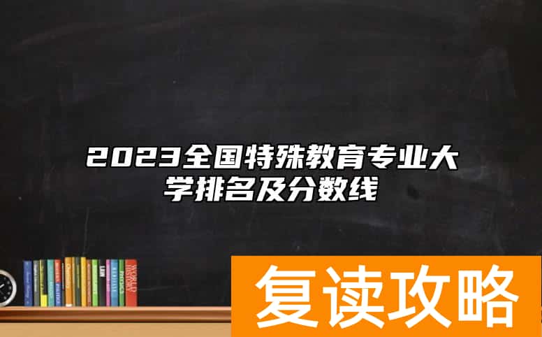 2023全国特殊教育专业大学排名及分数线