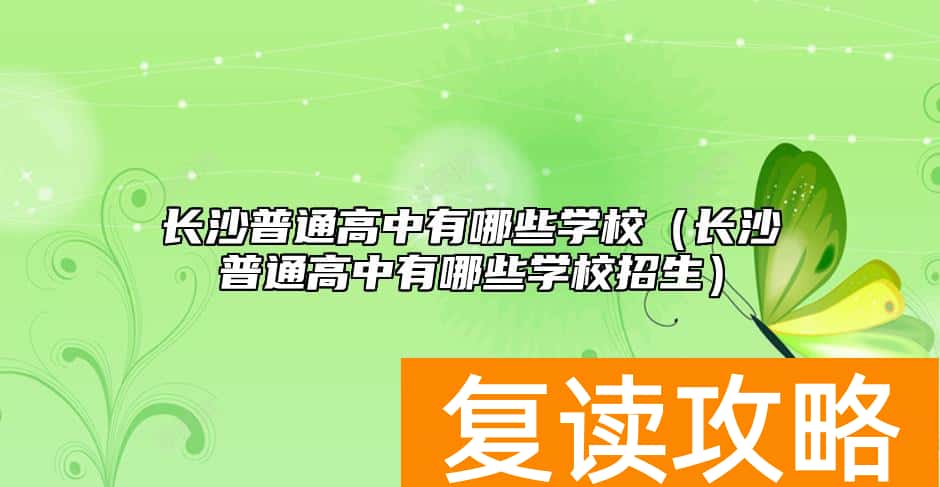 长沙普通高中有哪些学校（长沙普通高中有哪些学校招生）