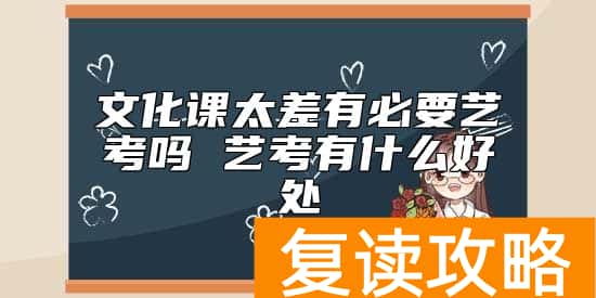 文化课太差有必要艺考吗 艺考有什么好处