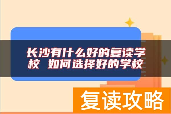 长沙有什么好的复读学校 如何选择好的学校