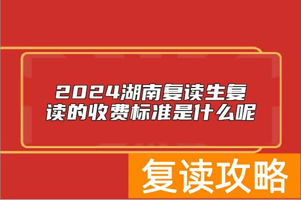 2024湖南复读生复读的收费标准是什么呢
