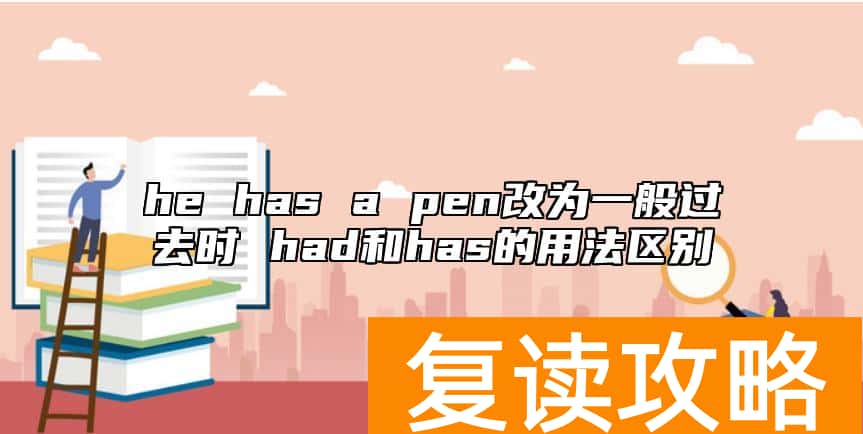 he has a pen改为一般过去时 had和has的用法区别