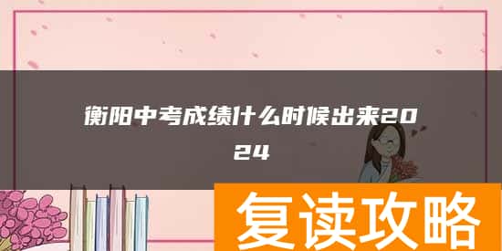 衡阳中考成绩什么时候出来2024