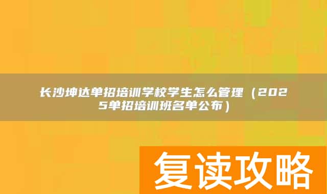 长沙坤达单招培训学校学生怎么管理（2025单招培训班名单公布）