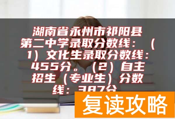 湖南省永州市祁阳县第二中学录取分数线：（1）文化生录取分数线：455分。（2）自主招生（专业生）分数线：387分。