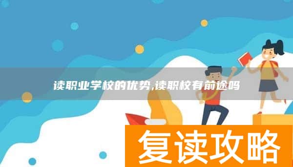 读职业学校的优势,读职校有前途吗