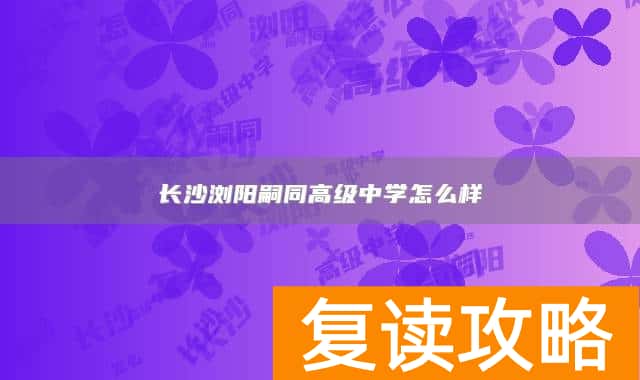 长沙浏阳嗣同高级中学怎么样