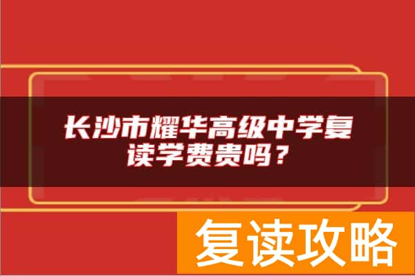 长沙市耀华高级中学复读学费贵吗？