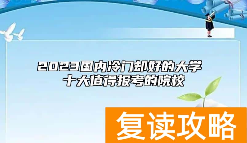 2023国内冷门却好的大学 十大值得报考的院校