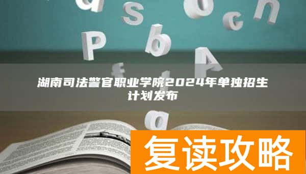 湖南司法警官职业学院2024年单独招生计划发布