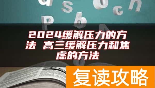 2024缓解压力的方法 高三缓解压力和焦虑的方法