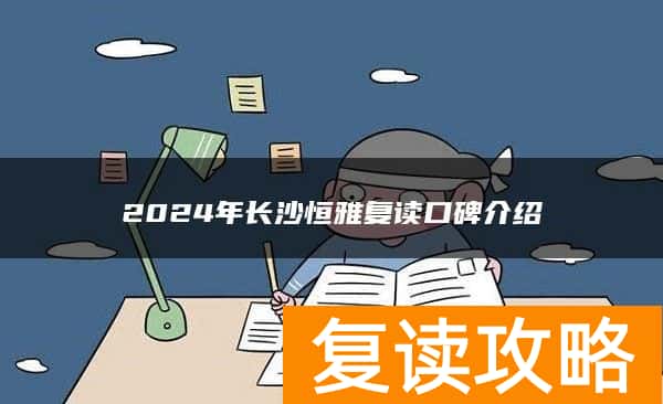 2024年长沙恒雅复读口碑介绍