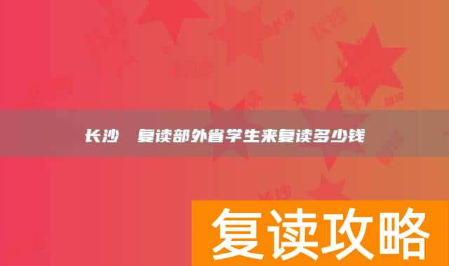 长沙珺琟复读部外省学生来复读多少钱
