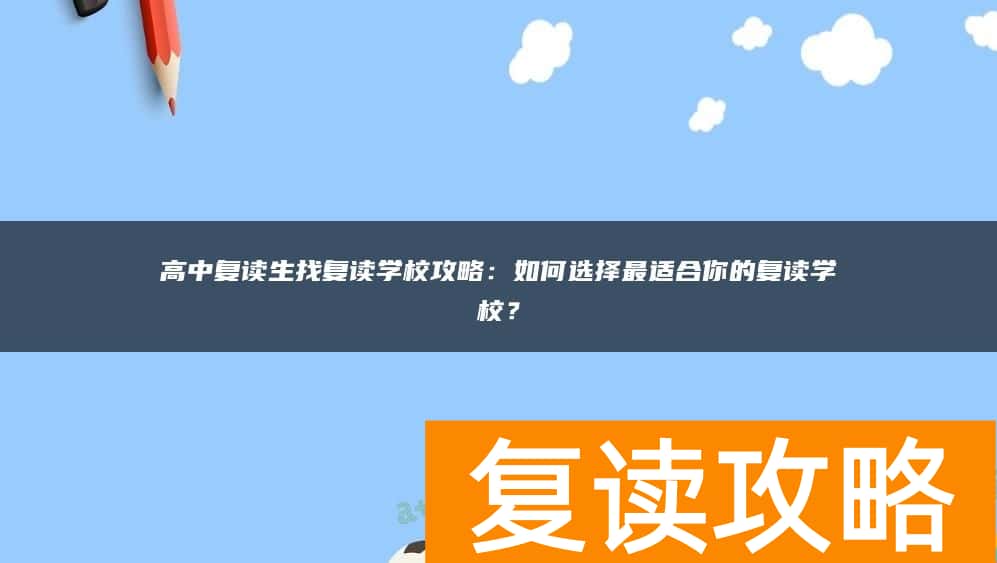 高中复读生找复读学校攻略：如何选择最适合你的复读学校？