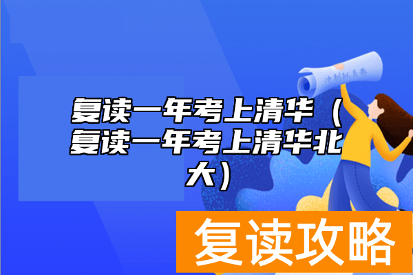 复读一年考上清华（复读一年考上清华北大）