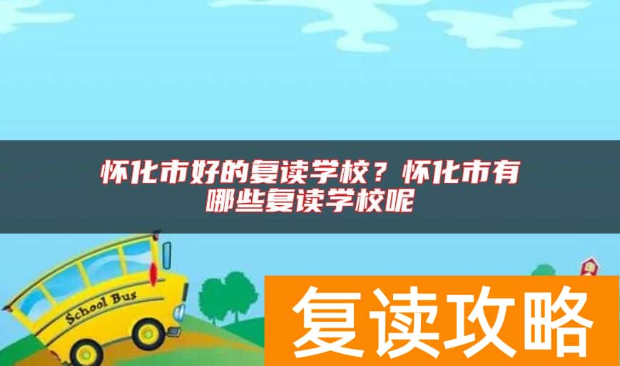 怀化市好的复读学校？怀化市有哪些复读学校呢