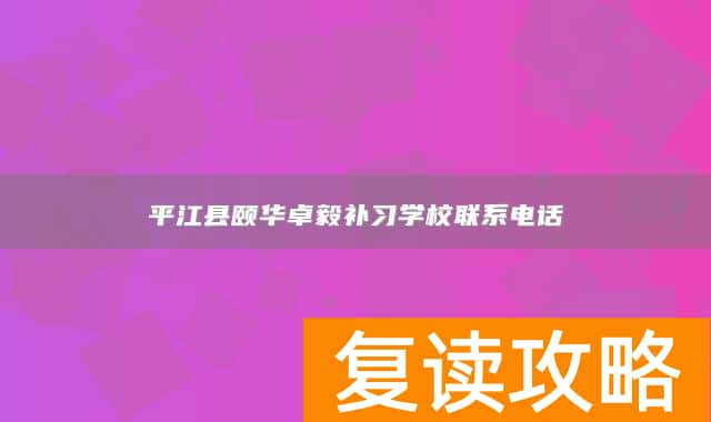 平江县颐华卓毅补习学校联系电话
