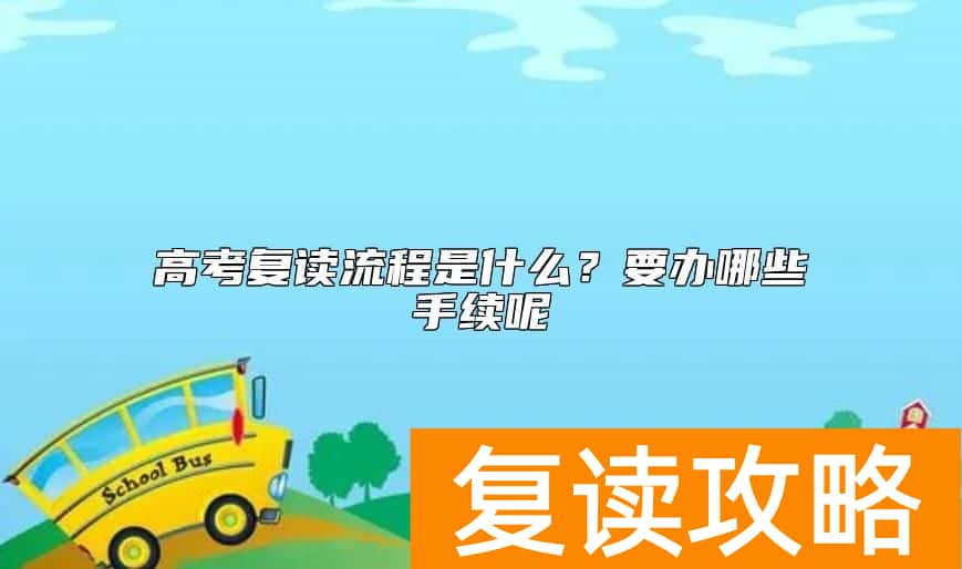 高考复读流程是什么？要办哪些手续呢