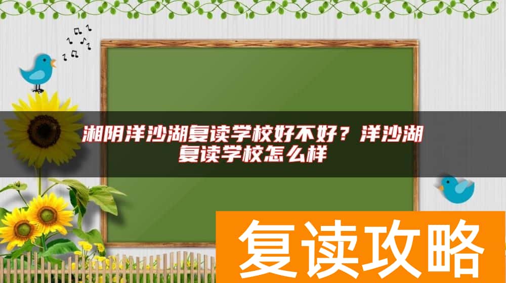 湘阴洋沙湖复读学校好不好？洋沙湖复读学校怎么样