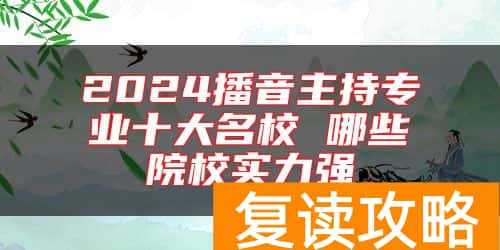 2024播音主持专业十大名校 哪些院校实力强