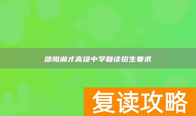 邵阳湘才高级中学复读招生要求