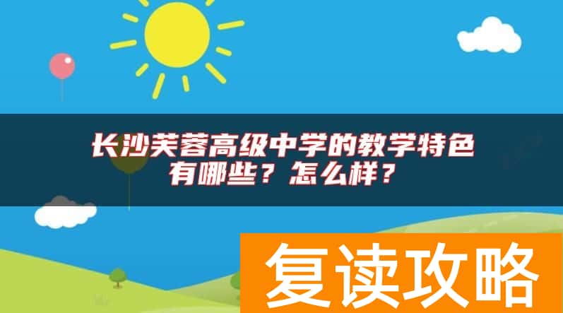长沙芙蓉高级中学的教学特色有哪些？怎么样？