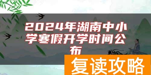 2024年湖南中小学寒假开学时间公布