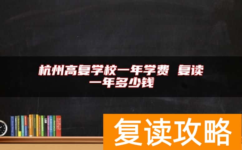 杭州高复学校一年学费 复读一年多少钱