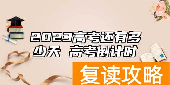 2023高考还有多少天 高考倒计时