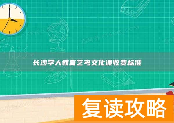 长沙学大教育艺考文化课收费标准