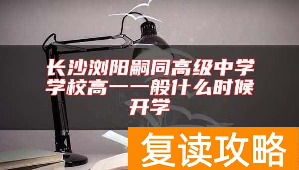 长沙浏阳嗣同高级中学学校高一一般什么时候开学