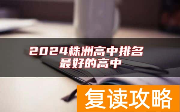 2024株洲高中排名 最好的高中