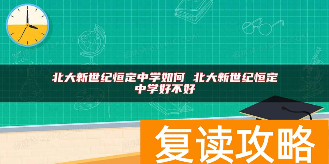 北大新世纪恒定中学如何 北大新世纪恒定中学好不好