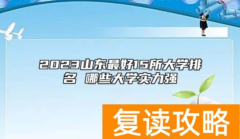 2023山东最好15所大学排名 哪些大学实力强