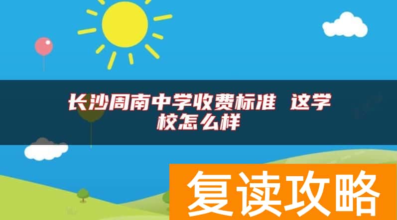 长沙周南中学收费标准 这学校怎么样