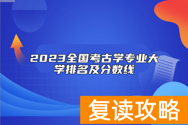 2023全国考古学专业大学排名及分数线