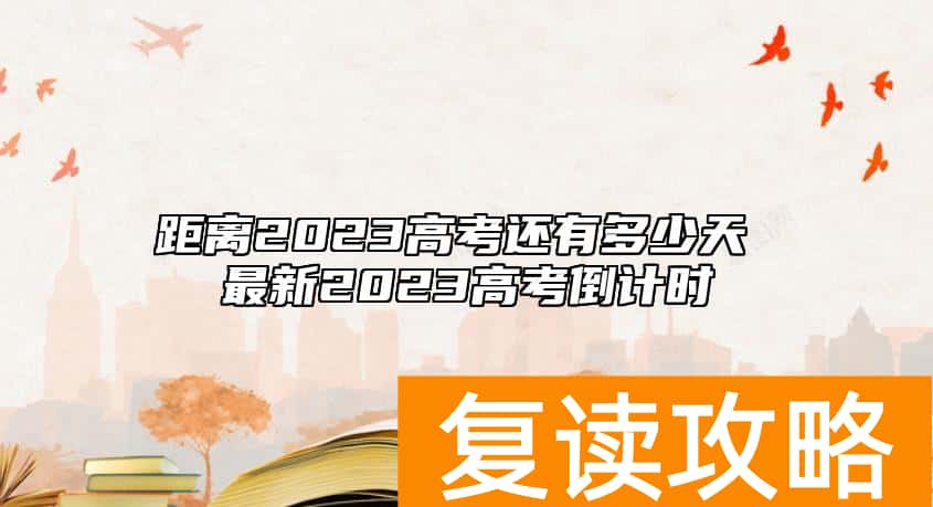 距离2023高考还有多少天 最新2023高考倒计时