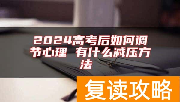 2024高考后如何调节心理 有什么减压方法